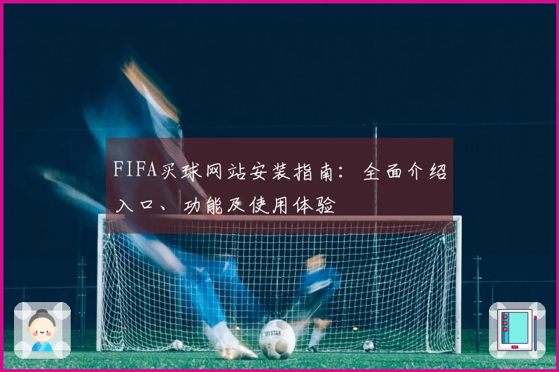 FIFA买球网站安装指南：全面介绍入口、功能及使用体验